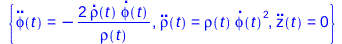 Typesetting:-mprintslash([{diff(phi(t), `$`(t, 2)) = `+`(`-`(`/`(`*`(2, `*`(diff(rho(t), t), `*`(diff(phi(t), t)))), `*`(rho(t))))), diff(rho(t), `$`(t, 2)) = `*`(rho(t), `*`(`^`(diff(phi(t), t), 2)))...