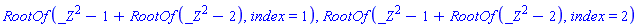 RootOf(_Z^2-1+RootOf(_Z^2-2), index = 1), RootOf(_Z^2-1+RootOf(_Z^2-2), index = 2)