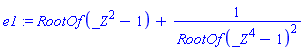 e1 := RootOf(_Z^2-1)+1/RootOf(_Z^4-1)^2
