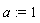 a := 1