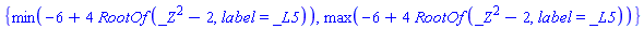 {min(-6+4*RootOf(_Z^2-2, label = _L5)), max(-6+4*RootOf(_Z^2-2, label = _L5))}