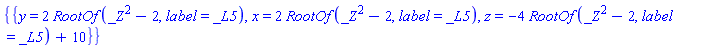{{y = 2*RootOf(_Z^2-2, label = _L5), x = 2*RootOf(_Z^2-2, label = _L5), z = -4*RootOf(_Z^2-2, label = _L5)+10}}