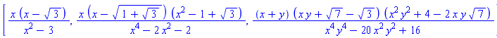 [x*(x-3^(1/2))/(x^2-3), x*(x-(1+3^(1/2))^(1/2))*(x^2-1+3^(1/2))/(x^4-2*x^2-2), (x+y)*(x*y+7^(1/2)-3^(1/2))*(x^2*y^2+4-2*x*y*7^(1/2))/(x^4*y^4-20*x^2*y^2+16)]