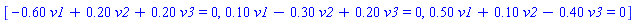 [-.60*v1+.20*v2+.20*v3 = 0, .10*v1-.30*v2+.20*v3 = 0, .50*v1+.10*v2-.40*v3 = 0]
