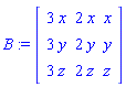 B := Matrix(3, 3, {(1, 1) = 3*x, (1, 2) = 2*x, (1, 3) = x, (2, 1) = 3*y, (2, 2) = 2*y, (2, 3) = y, (3, 1) = 3*z, (3, 2) = 2*z, (3, 3) = z})