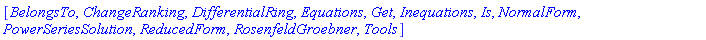 [BelongsTo, ChangeRanking, DifferentialRing, Equations, Get, Inequations, Is, NormalForm, PowerSeriesSolution, ReducedForm, RosenfeldGroebner, Tools]