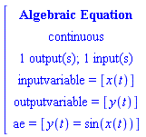 [[[`Algebraic Equation`],[continuous],[`1 output(s); 1 input(s)`],[`inputvariable = `[x(t)]],[`outputvariable = `[y(t)]],[ae` = `[y(t)=sin(x(t))]]]