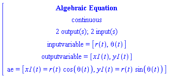 [[[`Algebraic Equation`],[continuous],[`2 output(s); 2 input(s)`],[`inputvariable = `[r(t),theta(t)]],[`outputvariable = `[x1(t),y1(t)]],[ae` = `[x1(t)=r(t) cos(theta(t)),y1(t)=r(t) sin(theta(t))]]]