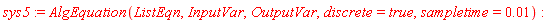 sys5 := AlgEquation(ListEqn, InputVar, OutputVar, discrete = true, sampletime = 0.1e-1):