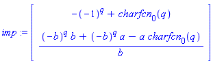 imp := Matrix(2, 1, {(1, 1) = -(-1)^q+charfcn[0](q), (2, 1) = ((-b)^q*b+(-b)^q*a-a*charfcn[0](q))/b})