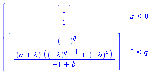 piecewise(q <= 0, Matrix(2, 1, {(1, 1) = 0, (2, 1) = 1}), 0 < q, Matrix(2, 1, {(1, 1) = -(-1)^q, (2, 1) = (a+b)*((-b)^(q-1)+(-b)^q)/(-1+b)}))