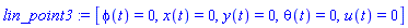 lin_point3 := [phi(t) = 0, x(t) = 0, y(t) = 0, theta(t) = 0, u(t) = 0]