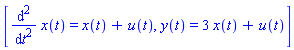 [diff(diff(x(t), t), t) = x(t)+u(t), y(t) = 3*x(t)+u(t)]