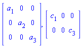 Matrix(3, 3, {(1, 1) = a[1], (1, 2) = 0, (1, 3) = 0, (2, 1) = 0, (2, 2) = a[2], (2, 3) = 0, (3, 1) = 0, (3, 2) = 0, (3, 3) = a[3]}), Matrix(2, 3, {(1, 1) = c[1], (1, 2) = 0, (1, 3) = 0, (2, 1) = 0, (2, 2) = 0, (2, 3) = c[3]})