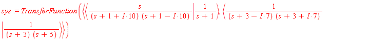 sys := TransferFunction(`<,>`(`<|>`(s/((s+1+I*10)*(s+1-I*10)), 1/(s+1)), `<|>`(1/((s+3-I*7)*(s+3+I*7)), 1/((s+3)*(s+5)))))
