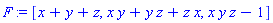 F := [x+y+z, x*y+y*z+z*x, x*y*z-1]