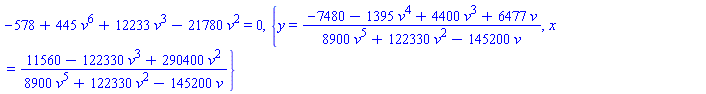 -578+445*v^6+12233*v^3-21780*v^2 = 0, {y = (-7480-1395*v^4+4400*v^3+6477*v)/(8900*v^5+122330*v^2-145200*v), x = (11560-122330*v^3+290400*v^2)/(8900*v^5+122330*v^2-145200*v)}