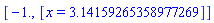[-1., [x = 3.14159265358977269]]