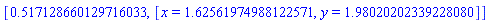 [.517128660129716033, [x = 1.62561974988122571, y = 1.98020202339228080]]