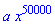 a*x^50000