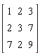 Matrix(3, 3, {(1, 1) = 1, (1, 2) = 2, (1, 3) = 3, (2, 1) = 2, (2, 2) = 3, (2, 3) = 7, (3, 1) = 7, (3, 2) = 2, (3, 3) = 9})