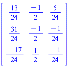 Matrix(3, 3, {(1, 1) = 13/24, (1, 2) = -1/2, (1, 3) = 5/24, (2, 1) = 31/24, (2, 2) = -1/2, (2, 3) = -1/24, (3, 1) = -17/24, (3, 2) = 1/2, (3, 3) = -1/24})