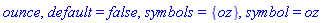 ounce, default = false, symbols = {oz}, symbol = oz
