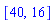 [40, 16]