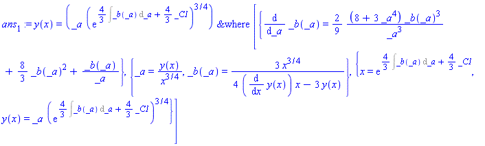 ans[1] := y(x) = `&where`(_a*(exp((4/3)*(Int(_b(_a), _a))+(4/3)*_C1))^(3/4), [{diff(_b(_a), _a) = (2/9)*(8+3*_a^4)*_b(_a)^3/_a^3+(8/3)*_b(_a)^2+_b(_a)/_a}, {_a = y(x)/x^(3/4), _b(_a) = 3*x^(3/4)/(4*(diff(y(x), x))*x-3*y(x))}, {x = exp((4/3)*(Int(_b(_a), _a))+(4/3)*_C1), y(x) = _a*(exp((4/3)*(Int(_b(_a), _a))+(4/3)*_C1))^(3/4)}])