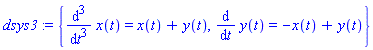 dsys3 := {diff(x(t), `$`(t, 3)) = x(t)+y(t), diff(y(t), t) = -x(t)+y(t)}