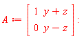 A := Matrix(2, 2, {(1, 1) = 1, (1, 2) = y+z, (2, 1) = 0, (2, 2) = y-z})