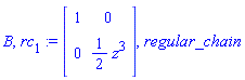 B, rc[1] := Matrix(2, 2, {(1, 1) = 1, (1, 2) = 0, (2, 1) = 0, (2, 2) = (1/2)*z^3}), regular_chain