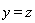 y = z