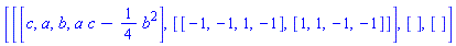[[[c, a, b, a*c-(1/4)*b^2], [[-1, -1, 1, -1], [1, 1, -1, -1]]], [], []]