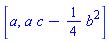 [a, a*c-(1/4)*b^2]