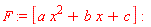 F := [a*x^2+b*x+c]