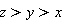 z > y and y > x