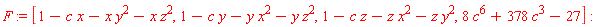F := [1-c*x-x*y^2-x*z^2, 1-c*y-y*x^2-y*z^2, 1-c*z-z*x^2-z*y^2, 8*c^6+378*c^3-27]