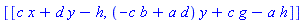 [[c*x+d*y-h, (-c*b+a*d)*y+c*g-a*h]]