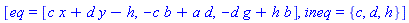 [eq = [c*x+d*y-h, -c*b+a*d, -d*g+h*b], ineq = {c, d, h}]