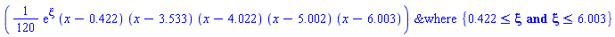 `&where`((1/120)*exp(xi)*(x-.422)*(x-3.533)*(x-4.022)*(x-5.002)*(x-6.003), {.422 <= xi and xi <= 6.003})