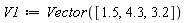 V1 := Vector([1.5, 4.3, 3.2])