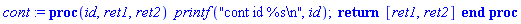 proc (id, ret1, ret2) printf("cont id %s ", id); return [ret1, ret2] end proc