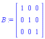 B := Matrix(3, 3, {(1, 1) = 1, (1, 2) = 0, (1, 3) = 0, (2, 1) = 0, (2, 2) = 1, (2, 3) = 0, (3, 1) = 0, (3, 2) = 0, (3, 3) = 1})
