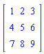 Matrix(3, 3, {(1, 1) = 1, (1, 2) = 2, (1, 3) = 3, (2, 1) = 4, (2, 2) = 5, (2, 3) = 6, (3, 1) = 7, (3, 2) = 8, (3, 3) = 9})