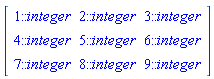 Matrix(3, 3, {(1, 1) = 1::integer, (1, 2) = 2::integer, (1, 3) = 3::integer, (2, 1) = 4::integer, (2, 2) = 5::integer, (2, 3) = 6::integer, (3, 1) = 7::integer, (3, 2) = 8::integer, (3, 3) = 9::integer})
