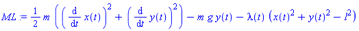 ML := (1/2)*m*((diff(x(t), t))^2+(diff(y(t), t))^2)-m*g*y(t)-lambda(t)*(x(t)^2+y(t)^2-l^2)