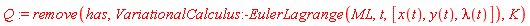 Q := remove(has, VariationalCalculus:-EulerLagrange(ML, t, [x(t), y(t), lambda(t)]), K)
