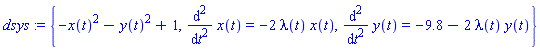 dsys := {-x(t)^2-y(t)^2+1, diff(x(t), `$`(t, 2)) = -2*lambda(t)*x(t), diff(y(t), `$`(t, 2)) = -9.8-2*lambda(t)*y(t)}