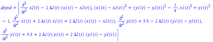 dsysd := {diff(x2(t), `$`(t, 2))-2*lambda2(t)*(x1(t)-x2(t)), (x1(t)-x2(t))^2+(y1(t)-y2(t))^2-1/4, x1(t)^2+y1(t)^2-1, diff(x1(t), `$`(t, 2))+2*lambda1(t)*x1(t)+2*lambda2(t)*(x1(t)-x2(t)), diff(y2(t), `$`(t, 2))+9.8-2*lambda2(t)*(y1(t)-y2(t)), diff(y1(t), `$`(t, 2))+9.8+2*lambda1(t)*y1(t)+2*lambda2(t)*(y1(t)-y2(t))}